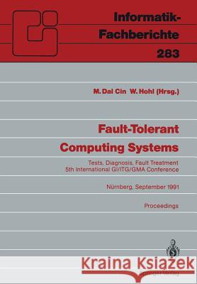 Fault-Tolerant Computing Systems: Tests, Diagnosis, Fault Treatment 5th International Gi/Itg/GMA Conference Nürnberg, September 25-27, 1991 Proceeding Dal Cin, Mario 9783540545453 Not Avail