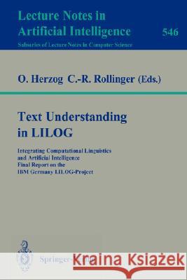 Text Understanding in LILOG: Integrating Computational Linguistics and Artificial Intelligence. Final Report on the IBM Germany LILOG-Project Otthein Herzog, Claus-Rainer Rollinger 9783540545941 Springer-Verlag Berlin and Heidelberg GmbH & 