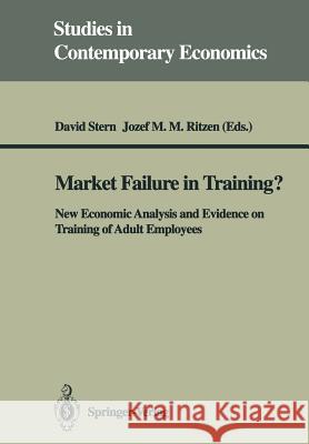 Market Failure in Training?: New Economic Analysis and Evidence on Training of Adult Employees Stern, David 9783540546221
