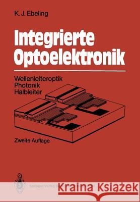 Integrierte Optoelektronik: Wellenleiteroptik. Photonik. Halbleiter Karl J. Ebeling 9783540546559