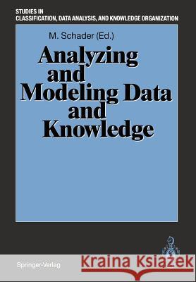 Analyzing and Modeling Data and Knowledge: Proceedings of the 15th Annual Conference of the “Gesellschaft für Klassifikation e.V.“, University of Salzburg, February 25–27, 1991 Martin Schader 9783540547082 Springer-Verlag Berlin and Heidelberg GmbH & 