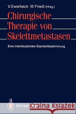 Chirurgische Therapie Von Skelettmetastasen: Eine Interdisziplinäre Standortbestimmung Ewerbeck, Volker 9783540547815 Not Avail