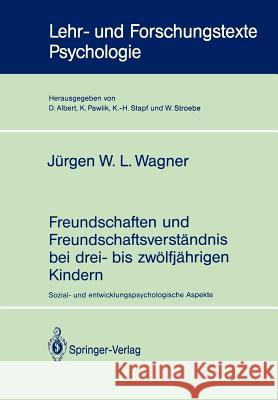 Freundschaften Und Freundschaftsverständnis Bei Drei- Bis Zwölfjährigen Kindern: Sozial- Und Entwicklungspsychologische Aspekte Wagner, Jürgen W. L. 9783540548041 Springer-Verlag