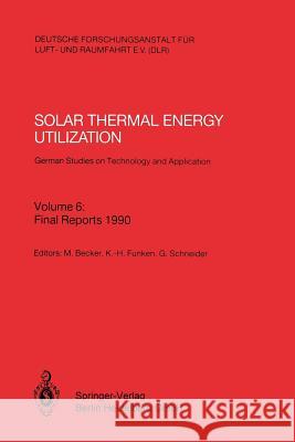 Solar Thermal Energy Utilization. German Studies on Technology and Application: Volume 6: Final Reports 1990 Becker, Manfred 9783540548362 Not Avail