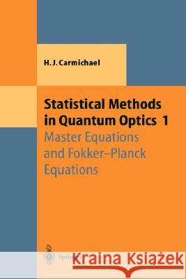 Statistical Methods in Quantum Optics 1: Master Equations and Fokker-Planck Equations Carmichael, Howard J. 9783540548829 Springer