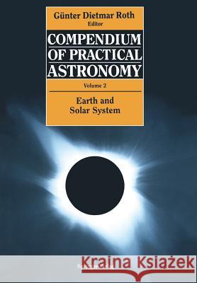 Compendium of Practical Astronomy: Volume 2: Earth and Solar System Roth, Günter D. 9783540548850 Not Avail