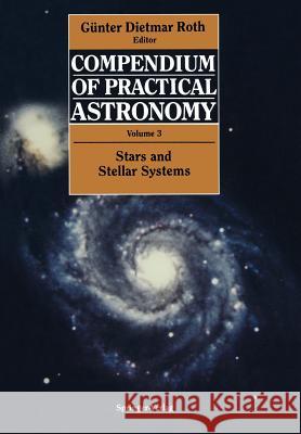 Compendium of Practical Astronomy: Volume 3: Stars and Stellar Systems Roth, Günter D. 9783540548867 Not Avail