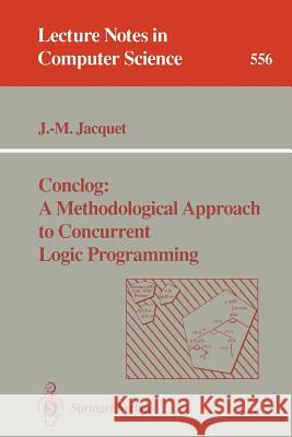 Conclog: A Methodological Approach to Concurrent Logic Programming J. -M Jacquet Jean-Marie Jacquet 9783540549383