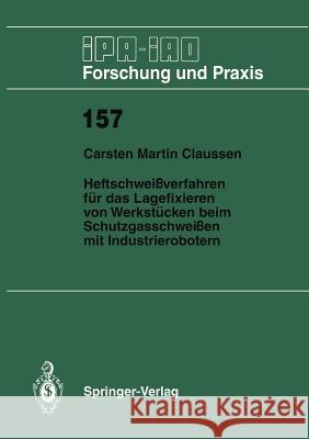 Heftschweißverfahren Für Das Lagerfixieren Von Werkstücken Beim Schutzgasschweißen Mit Industrierobotern Claussen, Carsten M. 9783540549512