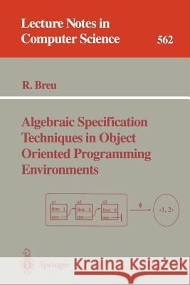 Algebraic Specification Techniques in Object Oriented Programming Environments R. Breu Ruth Breu 9783540549727 Springer