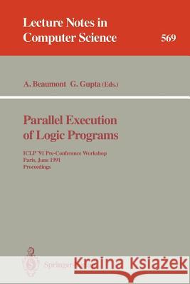 Parallel Execution of Logic Programs: Iclp '91 Pre-Conference Workshop, Paris, June 24, 1991 Proceedings Beaumont, Anthony 9783540550389 Springer