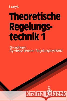 Theoretische Regelungstechnik 1: Grundlagen, Synthese Linearer Regelungssysteme Ludyk, Günter 9783540550419