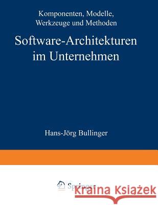 Software-Architekturen Im Unternehmen: Komponenten, Modelle, Werkzeuge Und Methoden Bullinger, Hans-Jörg 9783540550563 Springer