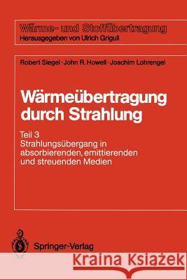 Wärmeübertragung Durch Strahlung: Teil 3 Strahlungsübergang in Absorbierenden, Emittierenden Und Streuenden Medien Siegel, Robert 9783540550822 Not Avail