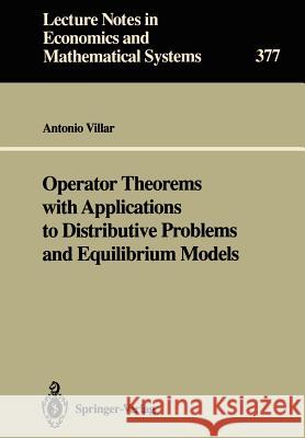 Operator Theorems with Applications to Distributive Problems and Equilibrium Models Antonio Villar 9783540550877 Springer-Verlag