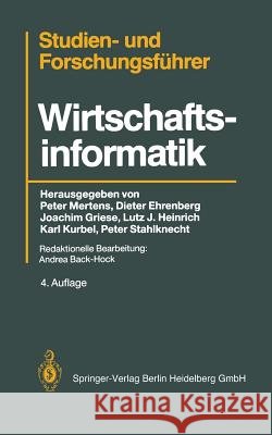 Studien— und Forschungsführer: Wirtschaftsinformatik Peter Mertens, Dieter Ehrenberg, Joachim Griese, Lutz J. Heinrich, Karl Kurbel, Peter Stahlknecht, A. Back-Hock 9783540550945