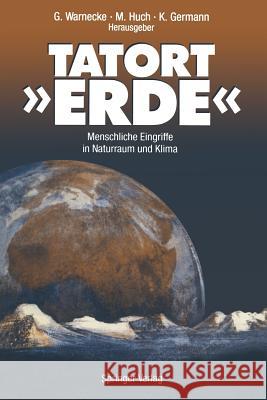 Tatort »Erde«: Menschliche Eingriffe in Naturraum Und Klima Warnecke, Günter 9783540551850 Springer