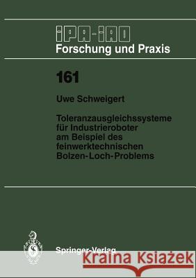 Toleranzausgleichssysteme Für Industrieroboter Am Beispiel Des Feinwerktechnischen Bolzen-Loch-Problems Schweigert, Uwe 9783540552284 Springer