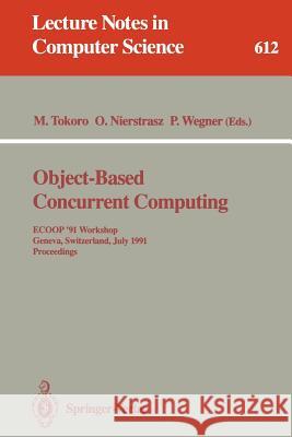 Object-Based Concurrent Computing: ECOOP '91 Workshop, Geneva, Switzerland, July 15-16, 1991. Proceedings Mario Tokoro, Oscar Nierstrasz, Peter Wegner 9783540556138