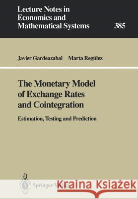 The Monetary Model of Exchange Rates and Cointegration: Estimation, Testing and Prediction Gardeazabal, Javier 9783540556350 Springer