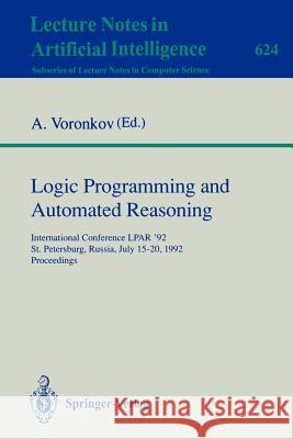 Logic Programming and Automated Reasoning: International Conference LPAR '92, St.Petersburg, Russia, July 15-20, 1992. Proceedings Andrei Voronkov 9783540557272