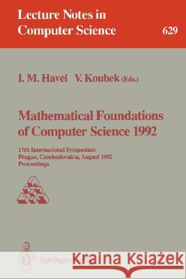 Mathematical Foundations of Computer Science 1992: 17th International Symposium, Prague, Czechoslovakia, August 24-28, 1992. Proceedings Havel, Ivan M. 9783540558088 Springer