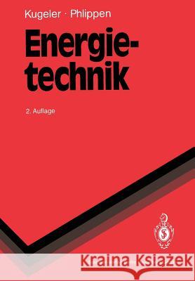 Energietechnik: Technische, Ökonomische Und Ökologische Grundlagen Kugeler, Kurt 9783540558712
