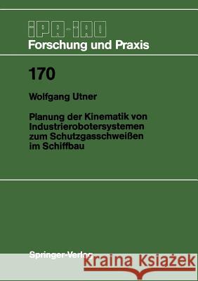 Planung Der Kinematik Von Industrierobotersystemen Zum Schutzgasschweißen Im Schiffbau Utner, Wolfgang 9783540559238 Springer-Verlag