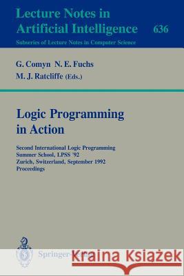 Logic Programming in Action: Second International Logic Programming Summer School, LPSS '92, Zurich, Switzerland, September 7-11, 1992. Proceedings Gerard Comyn, Norbert E. Fuchs, Michael J. Ratcliffe 9783540559306