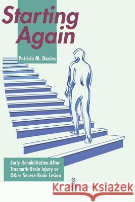 Starting Again: Early Rehabilitation After Traumatic Brain Injury or Other Severe Brain Lesion Davies, Patricia M. 9783540559344 Springer