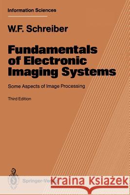 Fundamentals of Electronic Imaging Systems: Some Aspects of Image Processing Schreiber, William F. 9783540560180 Springer