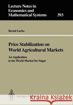 Price Stabilization on World Agricultural Markets: An Application to the World Market for Sugar Lucke, Bernd 9783540560999 Springer