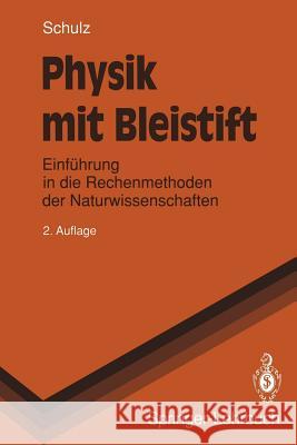 Physik Mit Bleistift: Einführung in Die Rechenmethoden Der Naturwissenschaften Schulz, Hermann 9783540561439 Springer