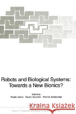 Robots and Biological Systems: Towards a New Bionics?: Proceedings of the NATO Advanced Workshop on Robots and Biological Systems, Held at II Ciocco, Dario, Paolo 9783540561583