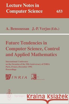 Future Tendencies in Computer Science, Control and Applied Mathematics: International Conference on the Occasion of the 25th Anniversary of INRIA, Paris, France, December 8-11, 1992. Proceedings Alain Bensoussan, Jean-Pierre Verjus 9783540563204 Springer-Verlag Berlin and Heidelberg GmbH & 