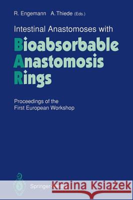 Intestinal Anastomoses with Bioabsorbable Anastomosis Rings: Proceedings of the First European Workshop Engemann, Rainer 9783540563402 Springer