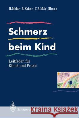 Schmerz beim Kind: Leitfaden für Klinik und Praxis Harald Meier, Roland Kaiser, Christopher R. Moir 9783540564218