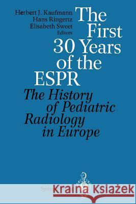 The First 30 Years of the Espr: The History of Pediatric Radiology in Europe Kaufmann, Herbert J. 9783540565413 Springer-Verlag