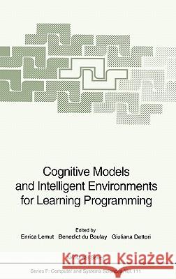 Cognitive Models and Intelligent Environments for Learning Programming Enrica Lemut Benedict Duboulay Giuliana Dettori 9783540565802 Springer