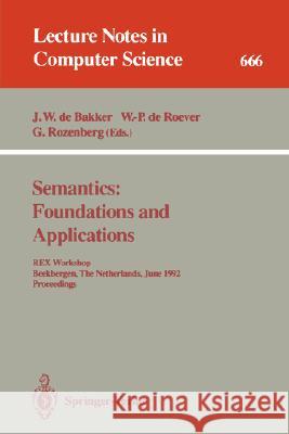 Semantics: Foundations and Applications: Rex Workshop, Beekbergen, the Netherlands, June 1-4, 1992. Proceedings Bakker, J. W. De 9783540565963 Springer