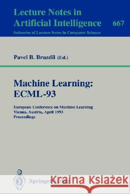 Machine Learning: Ecml-93: European Conference on Machine Learning, Vienna, Austria, April 5-7, 1993. Proceedings Brazdil, Pavel B. 9783540566021 Springer
