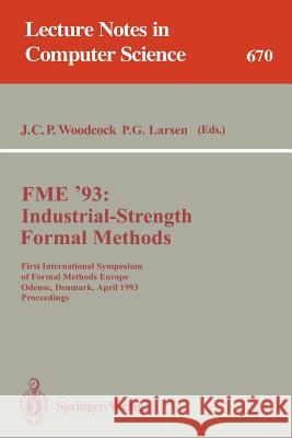 Fme '93: Industrial-Strength Formal Methods: First International Symposium of Formal Methods Europe, Odense, Denmark, April 19-23, 1993. Proceedings Woodcock, James C. P. 9783540566625 Springer