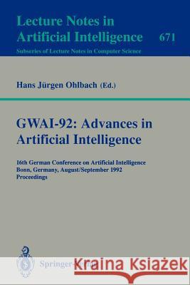 Gwai-92: Advances in Artificial Intelligence: 16th German Conference on Artificial Intelligence, Bonn, Germany, August 31 - September 3, 1992. Proceed Ohlbach, Hans J. 9783540566670 Springer