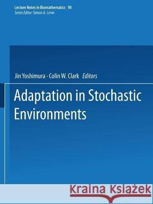 Adaptation in Stochastic Environments Jin Yoshimura Colin W. Clark 9783540566816 Springer-Verlag