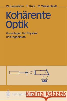 Kohärente Optik: Grundlagen Für Physiker Und Ingenieure Lauterborn, Werner 9783540567691 Not Avail