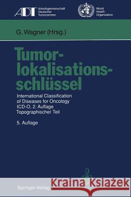 Tumorlokalisationsschlüssel: International Classification of Diseases for Oncology ICD-O, 2.Auflage, Topographischer Teil Wagner, Gustav 9783540568216