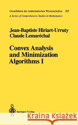 Convex Analysis and Minimization Algorithms I: Fundamentals Jean-Baptiste Hiriart-Urruty, Claude Lemarechal 9783540568506