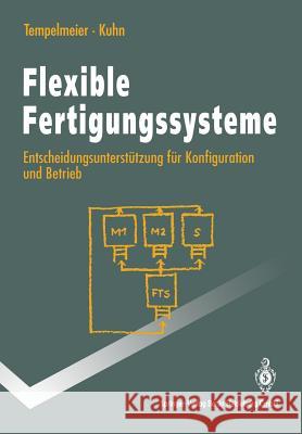 Flexible Fertigungssysteme: Entscheidungsunterstützung Für Konfiguration Und Betrieb Tempelmeier, Horst 9783540569053