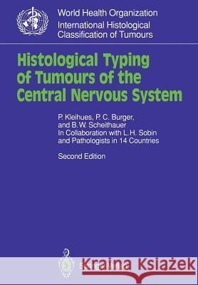 Histological Typing of Tumours of the Central Nervous System Paul Kleihues P. C. Burger B. W. Scheithauer 9783540569718