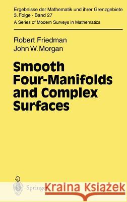 Smooth Four-Manifolds and Complex Surfaces Robert Friedman John W. Morgan 9783540570585 Springer